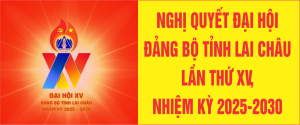 NGHỊ QUYẾT ĐẠI HỘI ĐẢNG BỘ TỈNH LAI CHÂU LẦN THỨ XV, NHIỆM KỲ 2025-2030