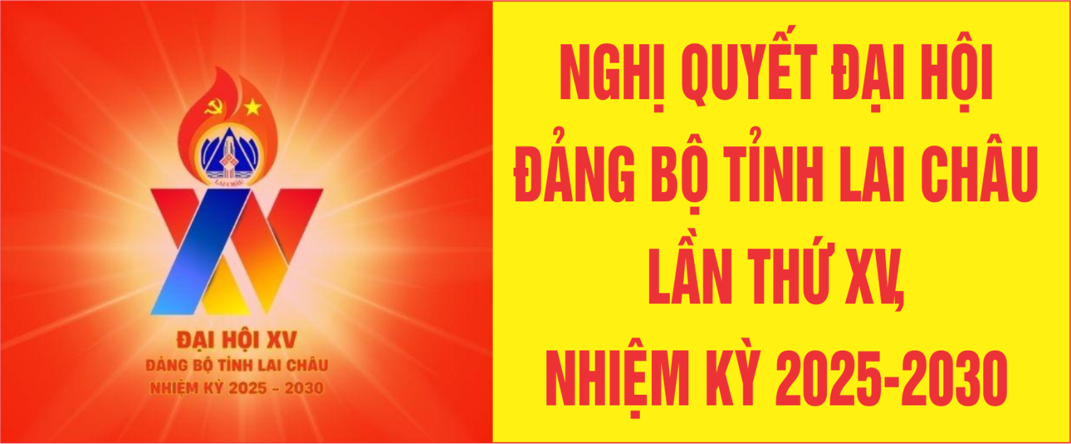 NGHỊ QUYẾT ĐẠI HỘI ĐẢNG BỘ TỈNH LAI CHÂU LẦN THỨ XV, NHIỆM KỲ 2025-2030